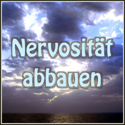 Nervosität abbauen, ruhiger werden