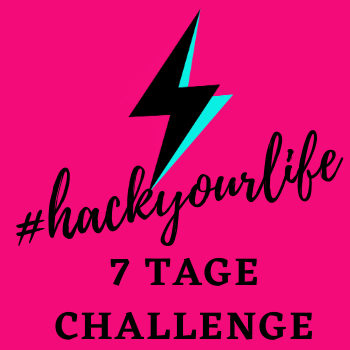 #hackYourLife 7 Tage Challenge