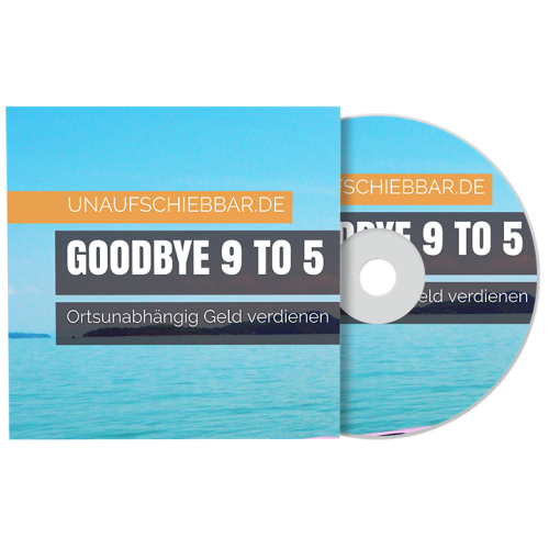 Goodbye 9 to 5 · ortsunabhängig Geld verdienen